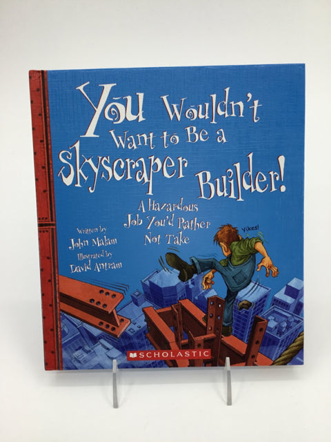 You Wouldn't Want To Be A Skyscraper Builder! Hardcover Book